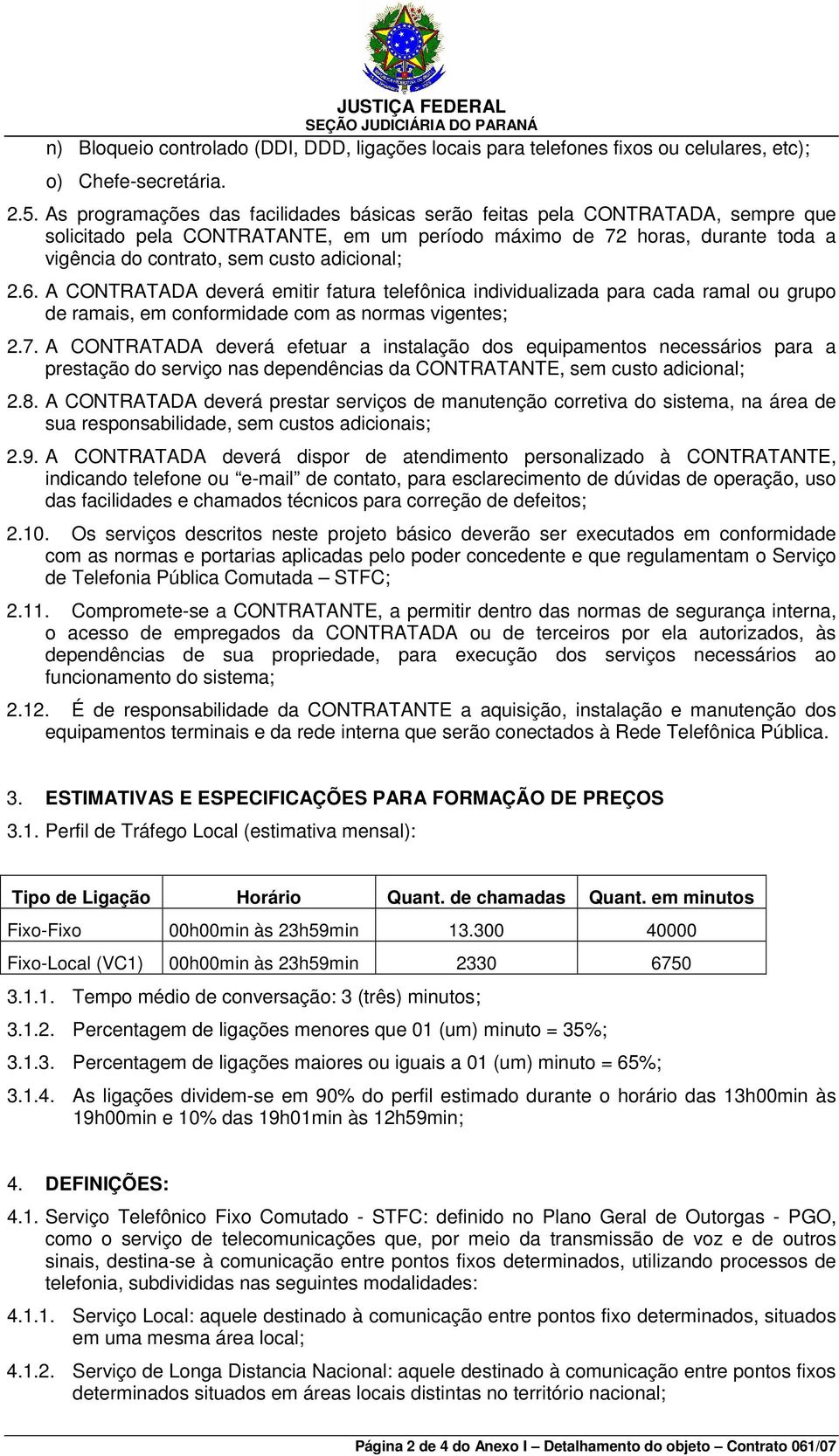 adicional; 2.6. A CONTRATADA deverá emitir fatura telefônica individualizada para cada ramal ou grupo de ramais, em conformidade com as normas vigentes; 2.7.