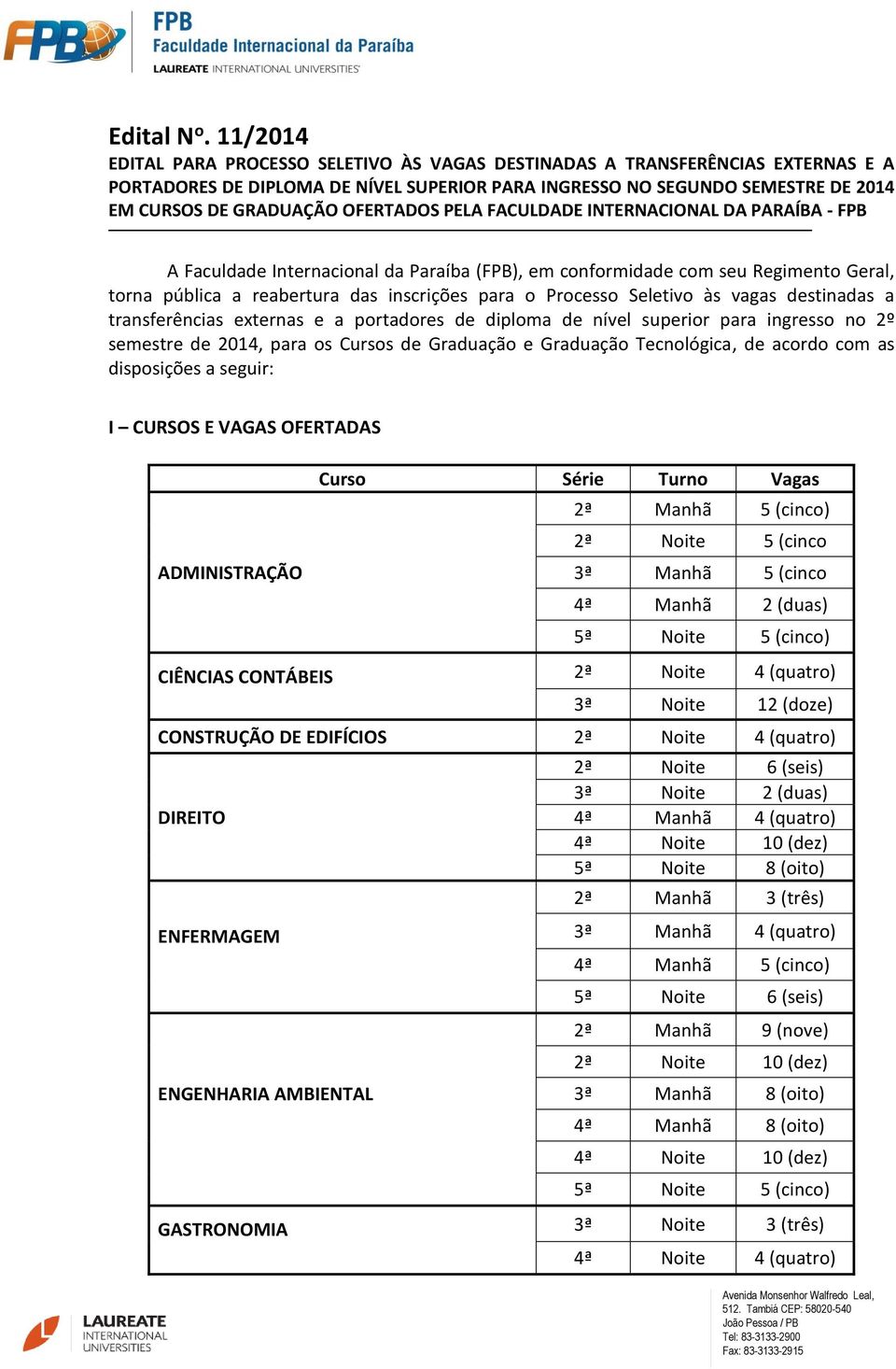 OFERTADOS PELA FACULDADE INTERNACIONAL DA PARAÍBA - FPB A Faculdade Internacional da Paraíba (FPB), em conformidade com seu Regimento Geral, torna pública a reabertura das inscrições para o Processo