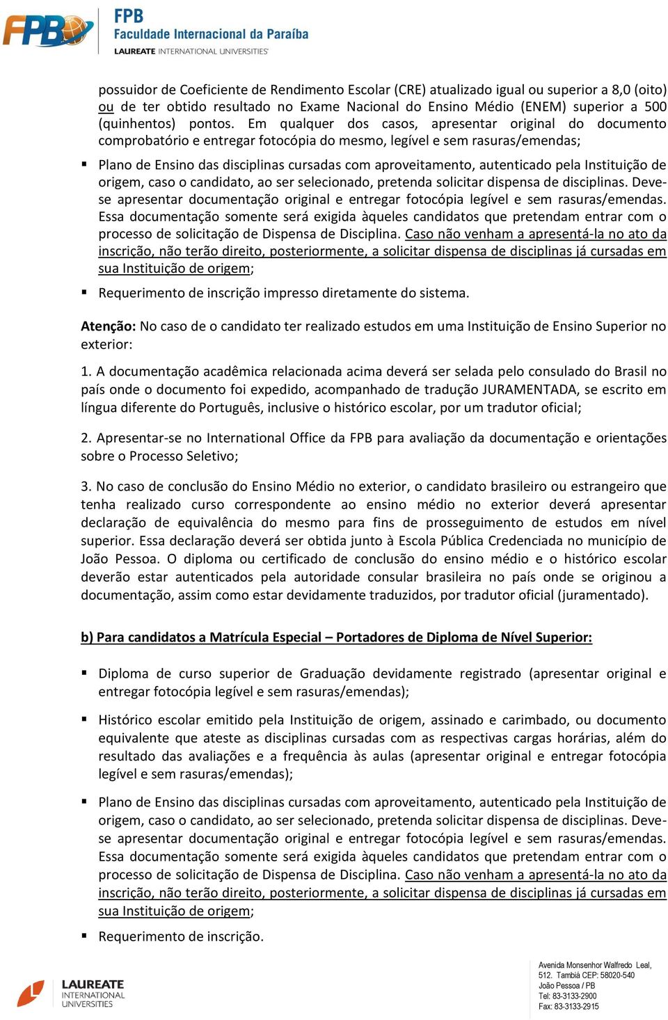 autenticado pela Instituição de origem, caso o candidato, ao ser selecionado, pretenda solicitar dispensa de disciplinas.