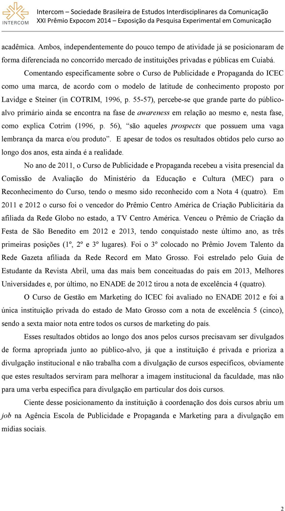 55-57), percebe-se que grande parte do públicoalvo primário ainda se encontra na fase de awareness em relação ao mesmo e, nesta fase, como explica Cotrim (1996, p.