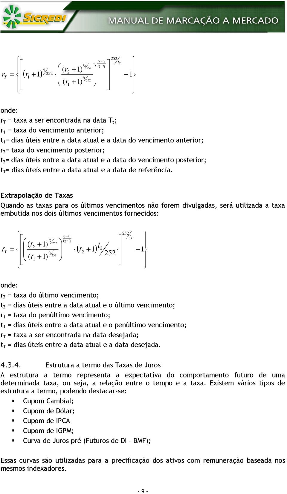 Extrapolação de Taxas Quando as taxas para os últimos vencimentos não forem divulgadas, será utilizada a taxa embutida nos dois últimos vencimentos fornecidos: r T ( r = ( r + ) + ) t t tt t t t ( r