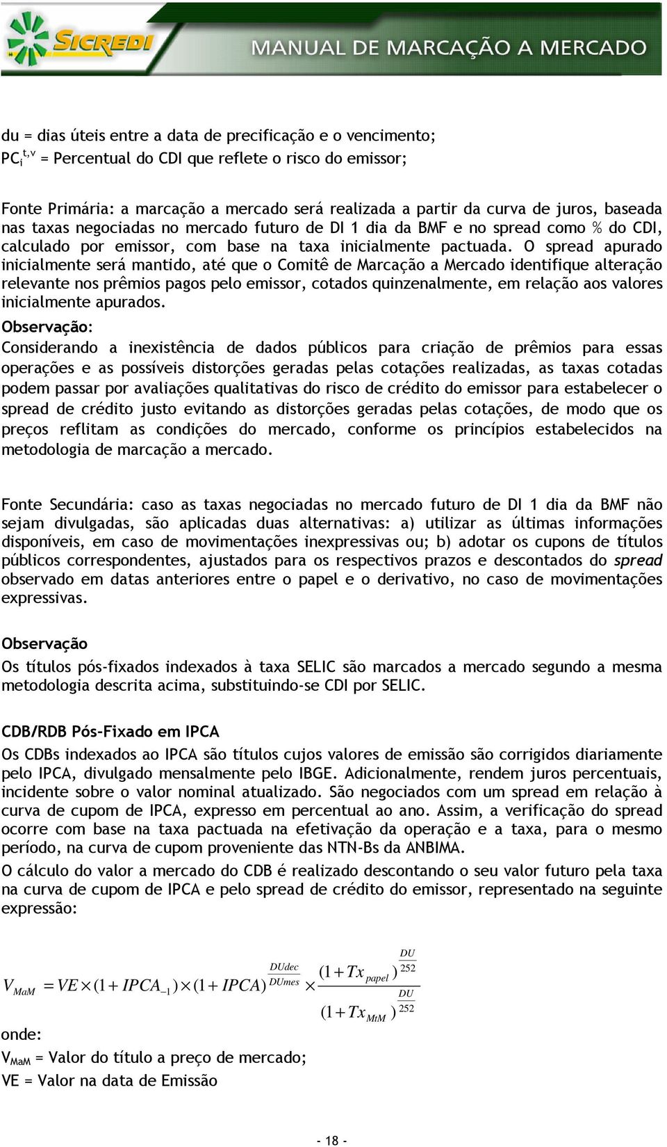 O spread apurado inicialmente será mantido, até que o Comitê de Marcação a Mercado identifique alteração relevante nos prêmios pagos pelo emissor, cotados quinzenalmente, em relação aos valores