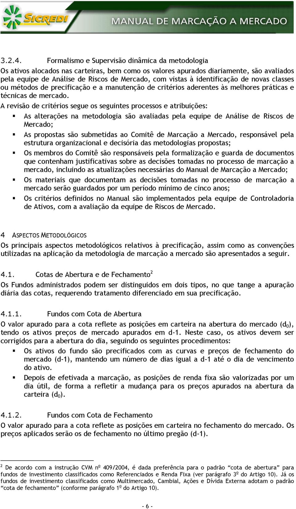 A revisão de critérios segue os seguintes processos e atribuições: As alterações na metodologia são avaliadas pela equipe de Análise de Riscos de Mercado; As propostas são submetidas ao Comitê de