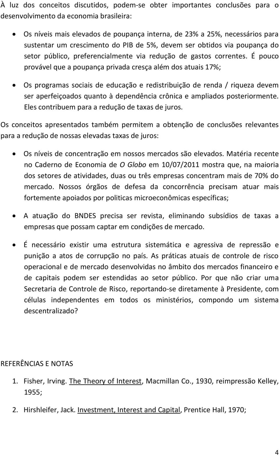 É pouco provável que a poupança privada cresça além dos atuais 17%; Os programas sociais de educação e redistribuição de renda / riqueza devem ser aperfeiçoados quanto à dependência crônica e