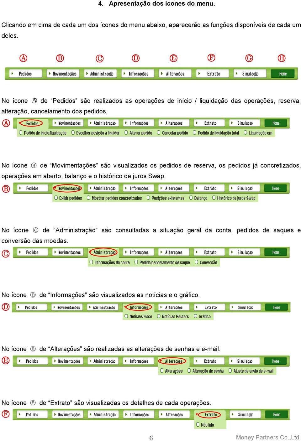 A No ícone B de Movimentações são visualizados os pedidos de reserva, os pedidos já concretizados, operações em aberto, balanço e o histórico de juros Swap.