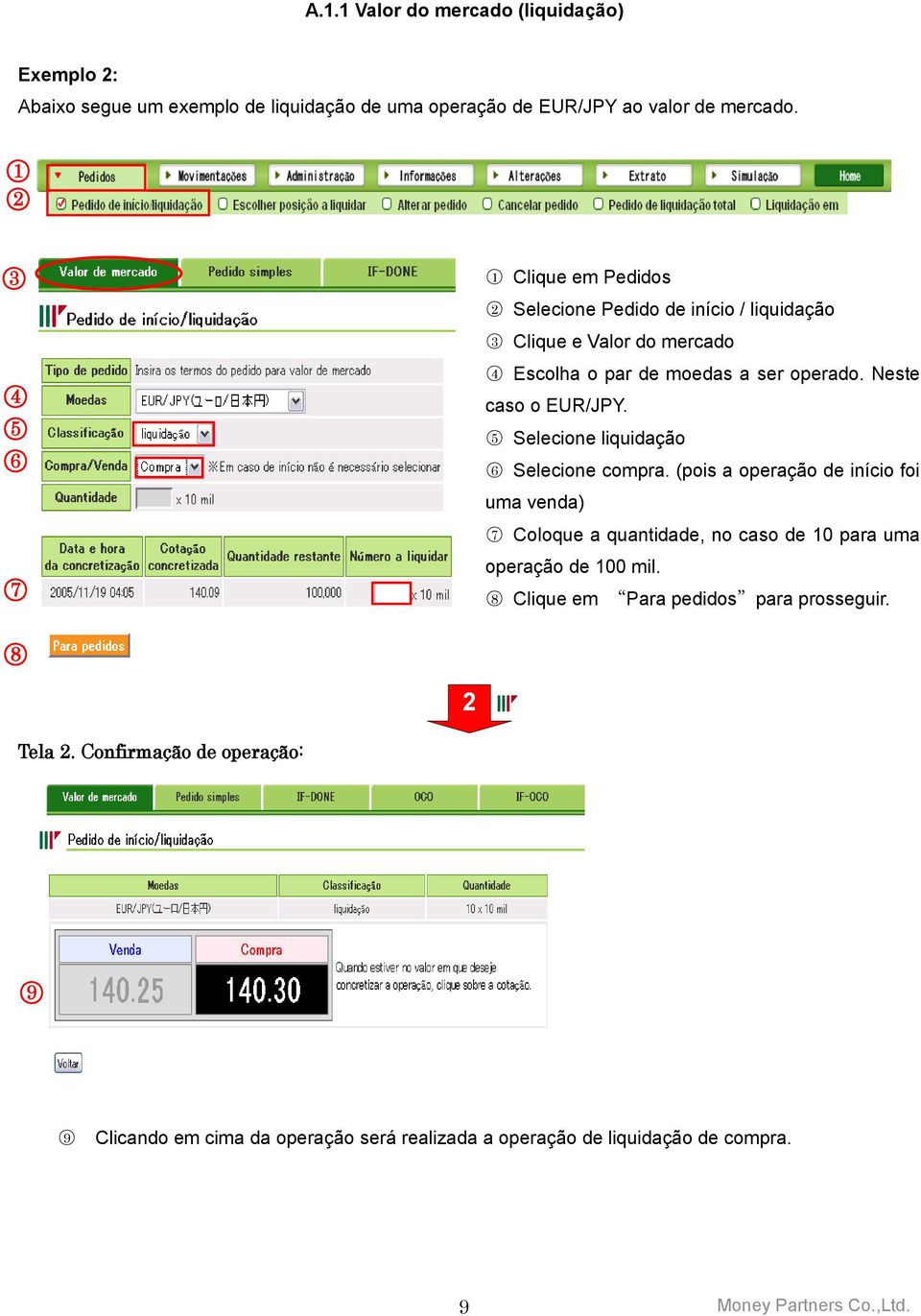 Neste caso o EUR/JPY. 5 Selecione liquidação 6 Selecione compra.