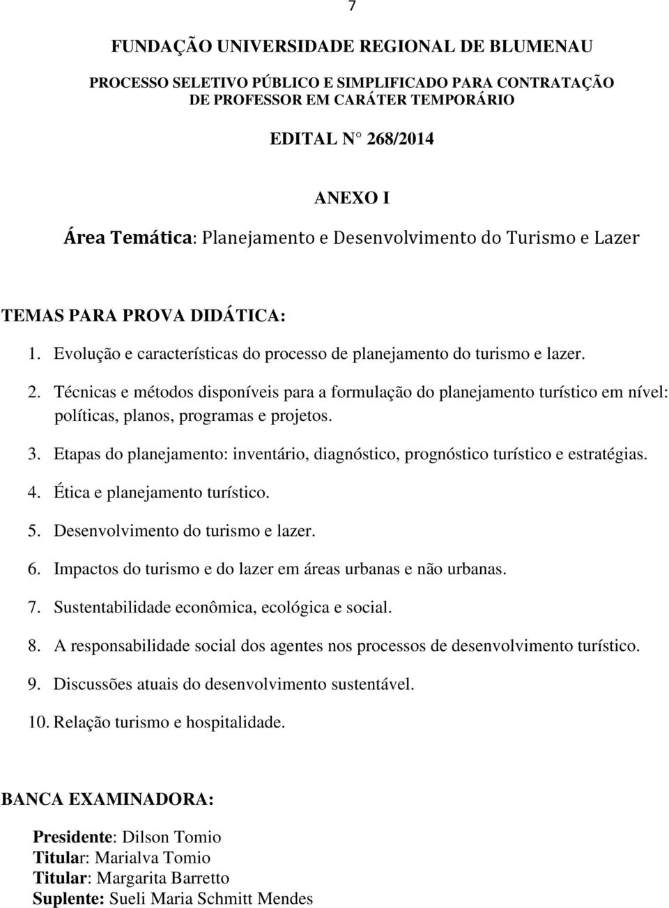 Técnicas e métodos disponíveis para a formulação do planejamento turístico em nível: políticas, planos, programas e projetos. 3.