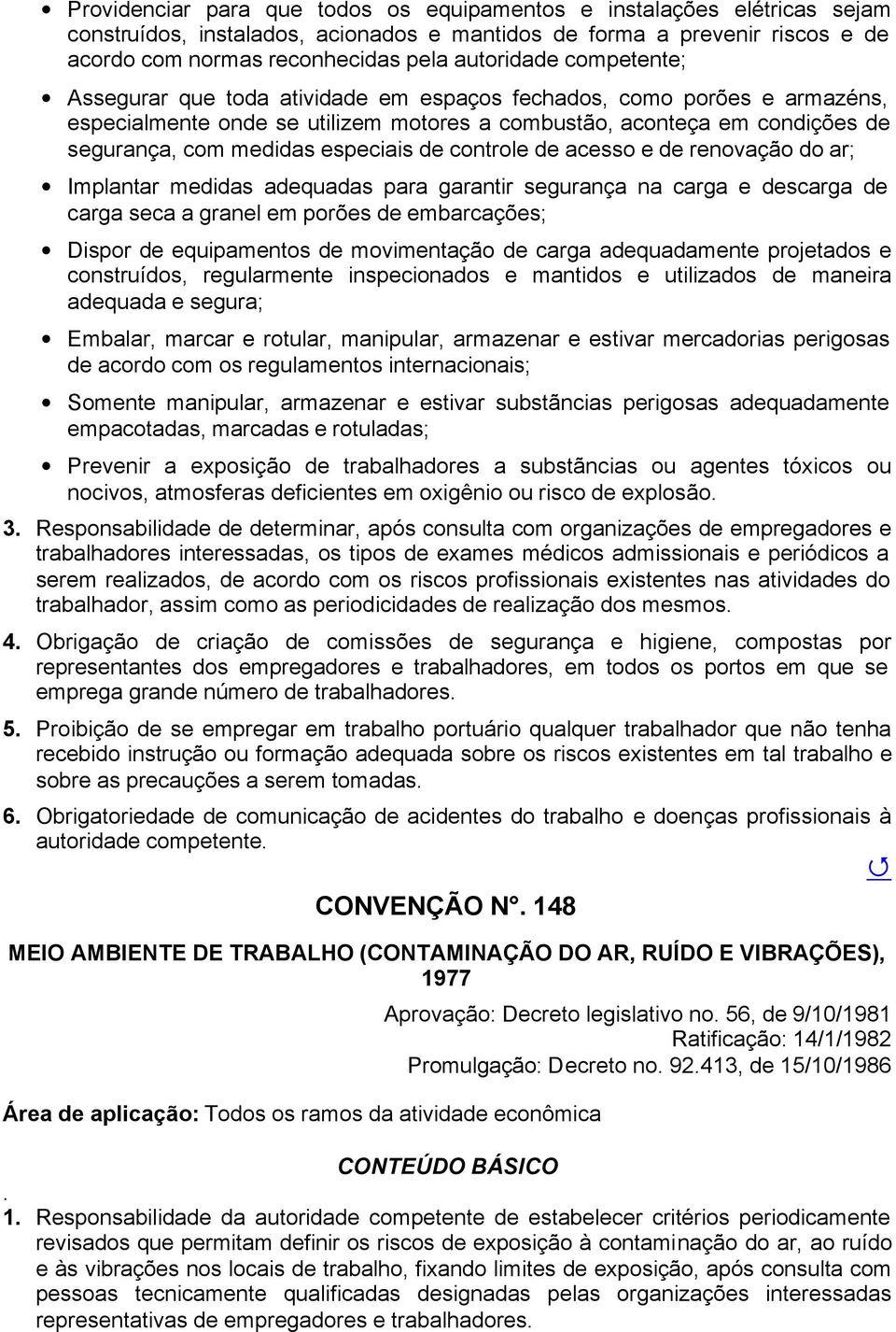 controle de acesso e de renovação do ar; Implantar medidas adequadas para garantir segurança na carga e descarga de carga seca a granel em porões de embarcações; Dispor de equipamentos de