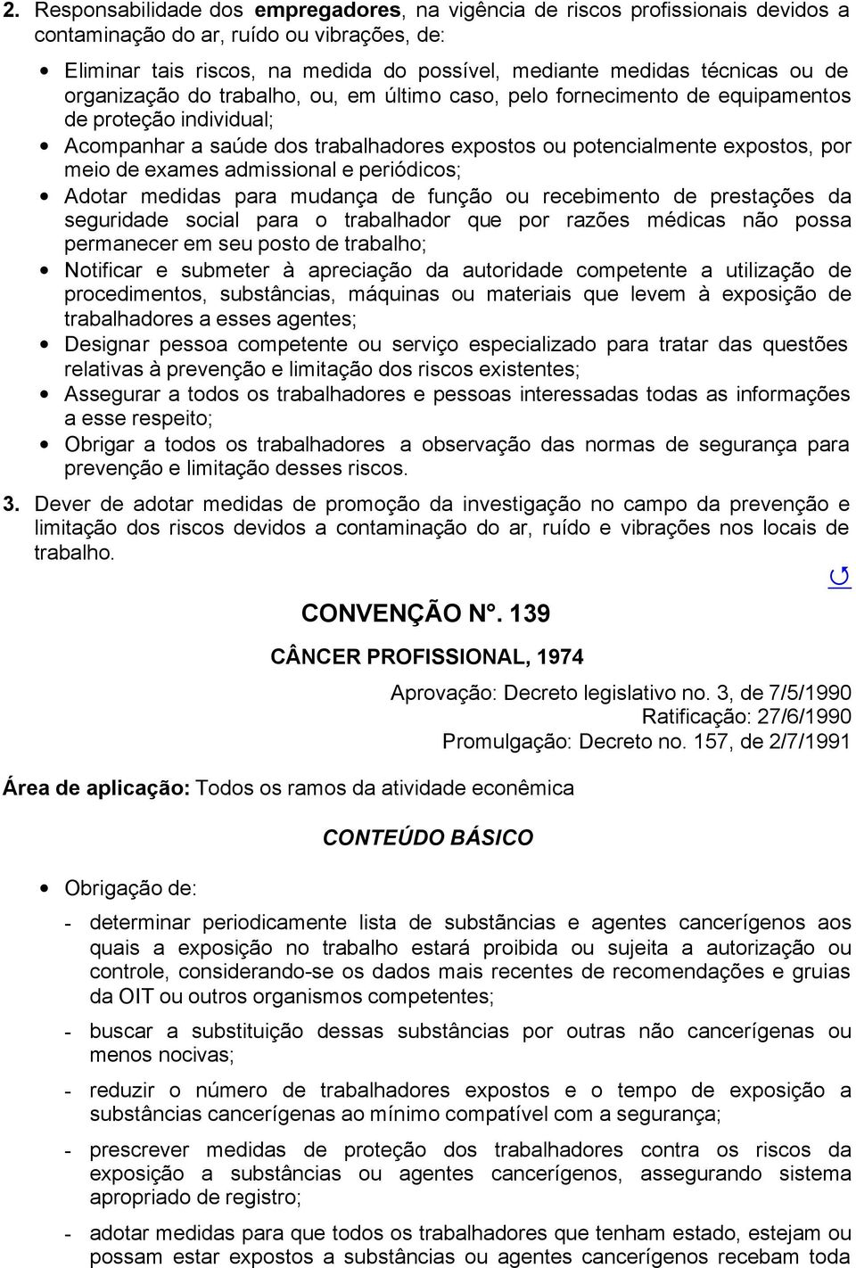 exames admissional e periódicos; Adotar medidas para mudança de função ou recebimento de prestações da seguridade social para o trabalhador que por razões médicas não possa permanecer em seu posto de