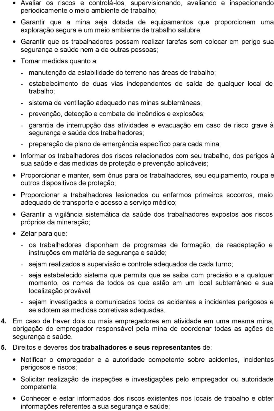 quanto a: - manutenção da estabilidade do terreno nas áreas de trabalho; - estabelecimento de duas vias independentes de saída de qualquer local de trabalho; - sistema de ventilação adequado nas