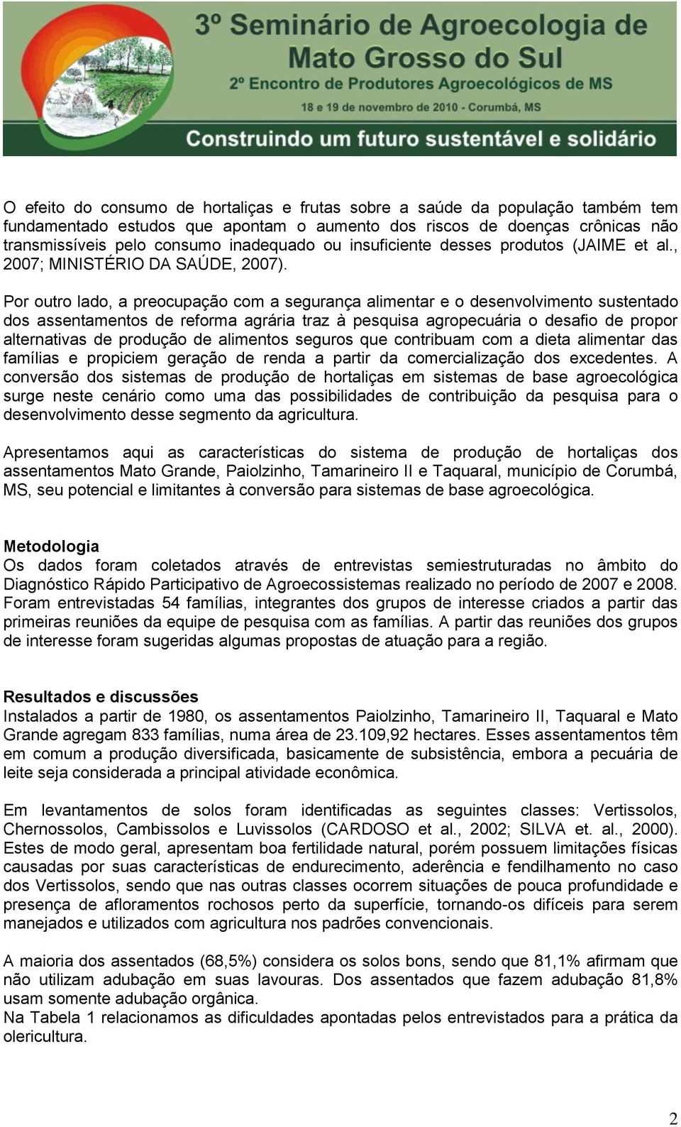 Por outro lado, a preocupação com a segurança alimentar e o desenvolvimento sustentado dos assentamentos de reforma agrária traz à pesquisa agropecuária o desafio de propor alternativas de produção