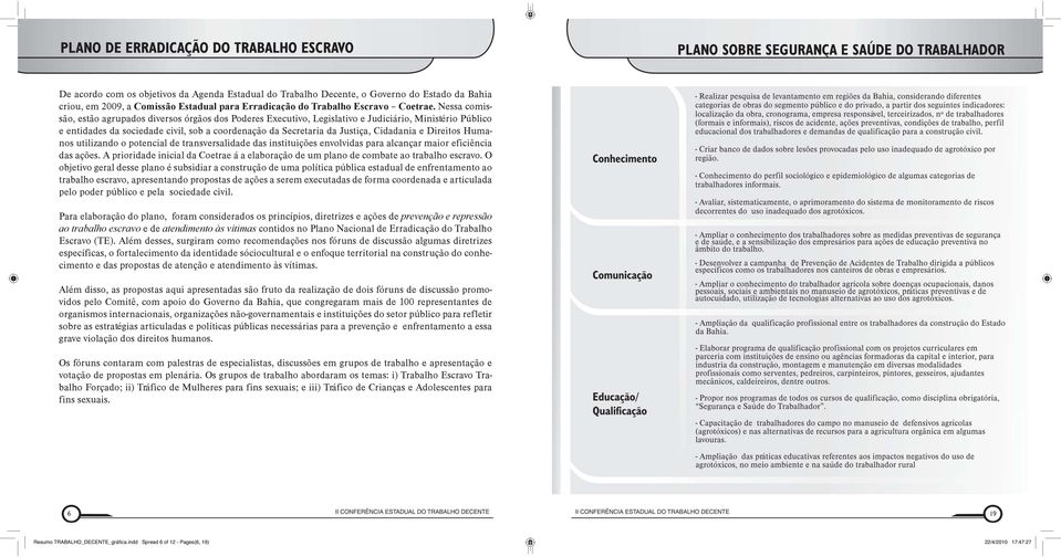 Nessa comissão, estão agrupados diversos órgãos dos Poderes Executivo, Legislativo e Judiciário, Ministério Público e entidades da sociedade civil, sob a coordenação da Secretaria da Justiça,