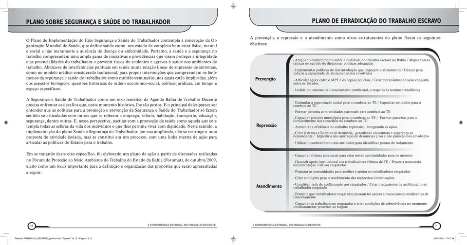 Portanto, a saúde e a segurança no trabalho compreendem uma ampla gama de iniciativas e providências que visam proteger a integridade e as potencialidades do trabalhador e prevenir riscos de