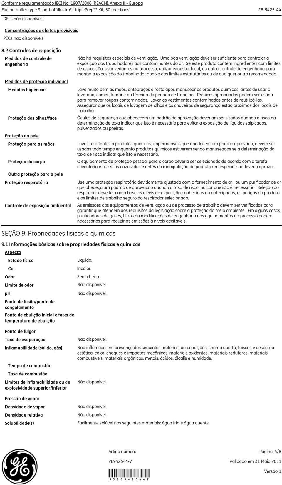 2 Controles de exposição Medidas de controle de engenharia Medidas de proteção individual Medidas higiénicas Proteção dos olhos/face Proteção da pele Proteção para as mãos Proteção do corpo Outra