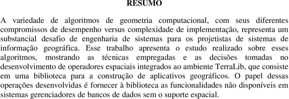 Esse trabalho apresenta o estudo realizado sobre esses algoritmos, mostrando as técnicas empregadas e as decisões tomadas no desenvolvimento de operadores espaciais integrados