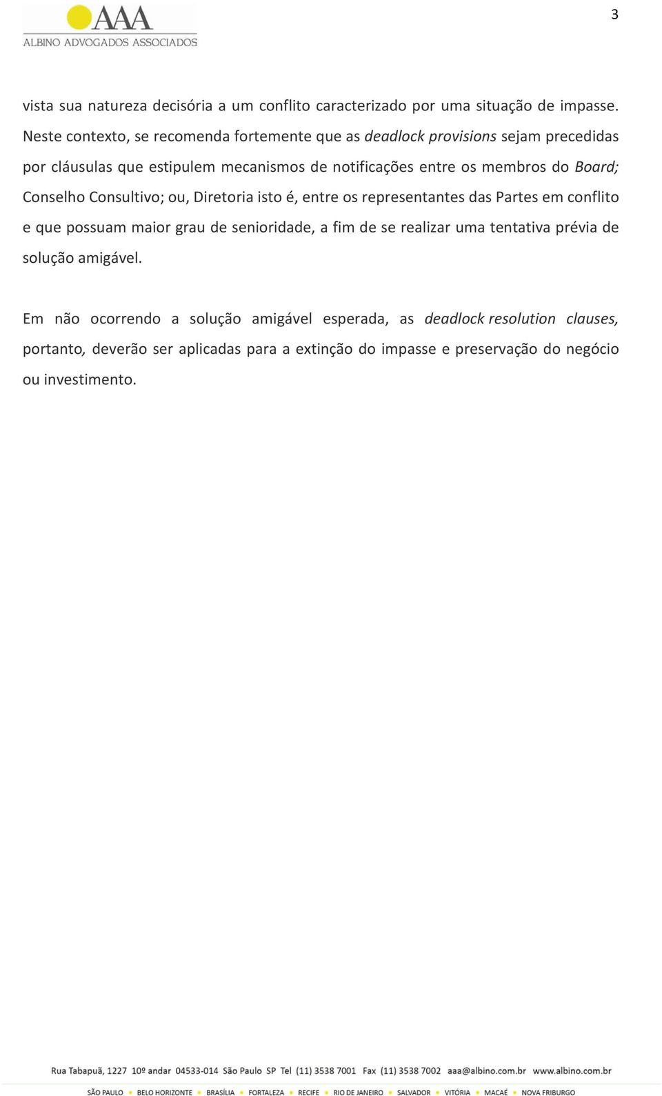 do Board; Conselho Consultivo; ou, Diretoria isto é, entre os representantes das Partes em conflito e que possuam maior grau de senioridade, a fim de se