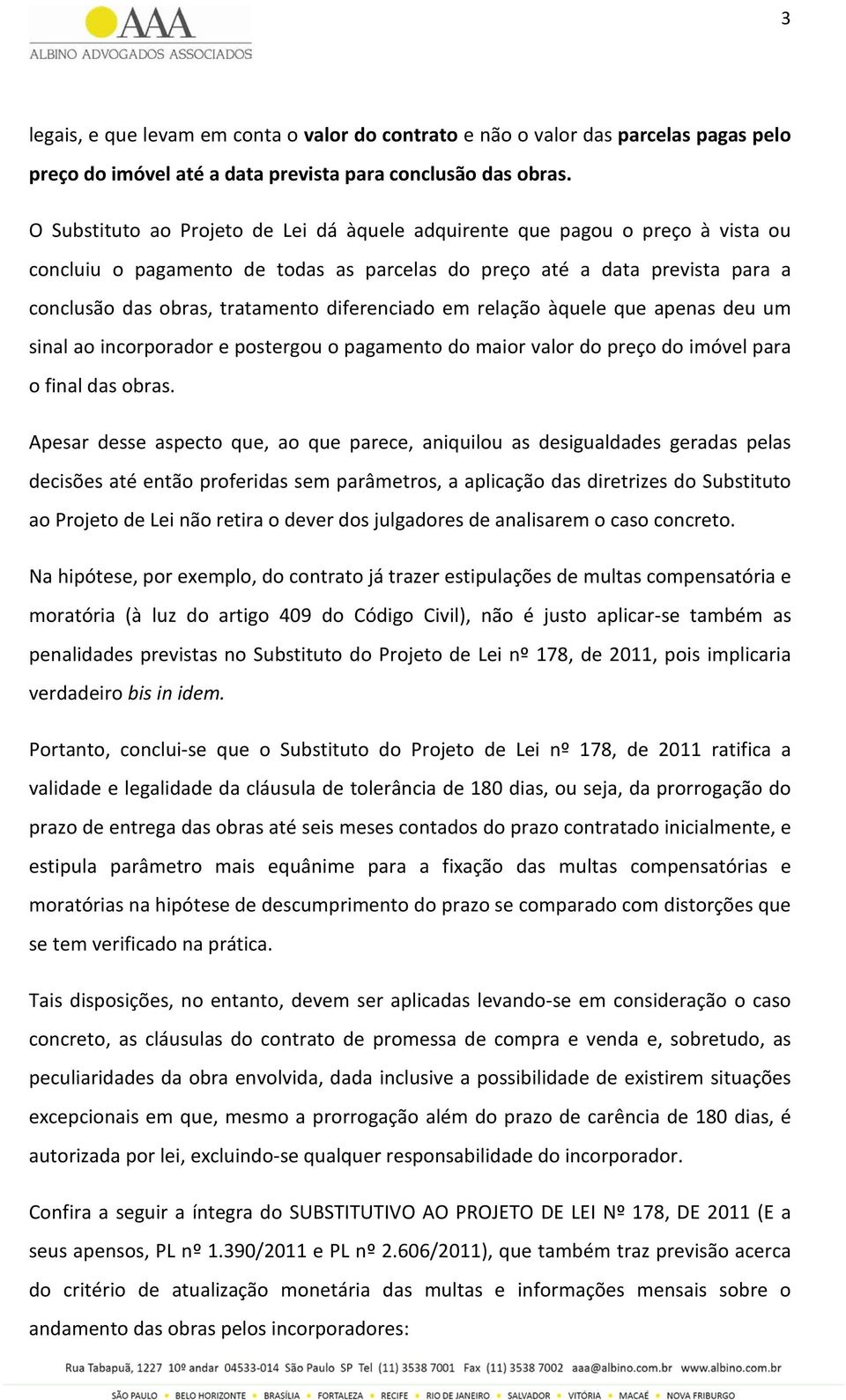 diferenciado em relação àquele que apenas deu um sinal ao incorporador e postergou o pagamento do maior valor do preço do imóvel para o final das obras.