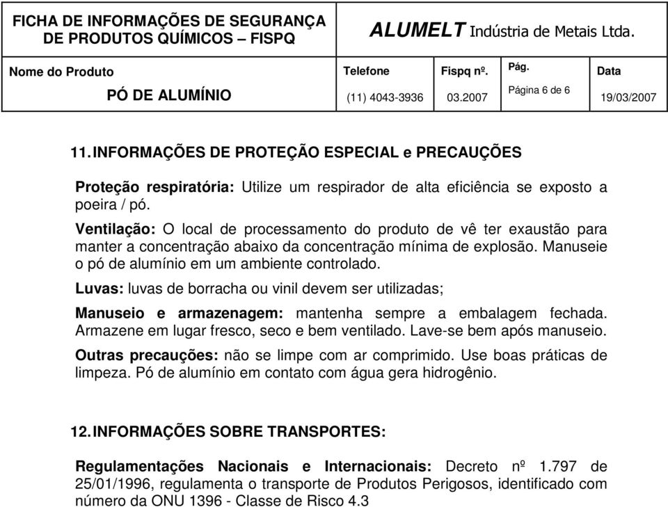 Luvas: luvas de borracha ou vinil devem ser utilizadas; Manuseio e armazenagem: mantenha sempre a embalagem fechada. Armazene em lugar fresco, seco e bem ventilado. Lave-se bem após manuseio.