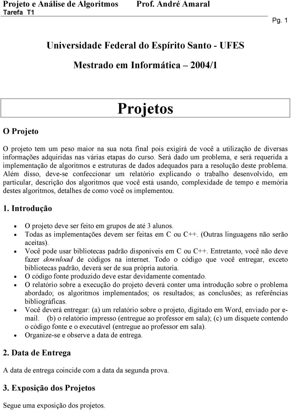 Além disso, deve-se confeccionar um relatório explicando o trabalho desenvolvido, em particular, descrição dos algoritmos que você está usando, complexidade de tempo e memória destes algoritmos,