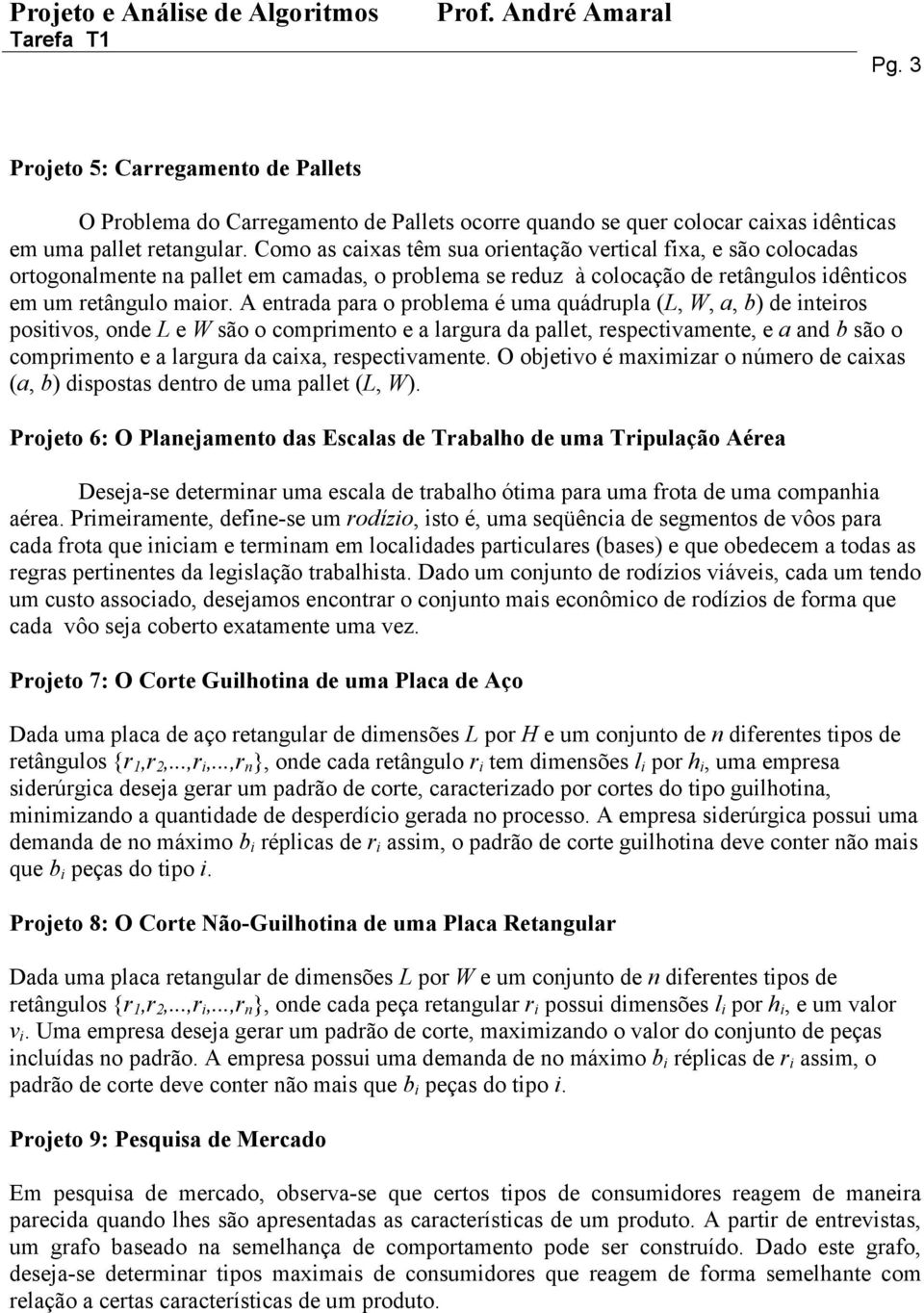 A entrada para o problema é uma quádrupla (L, W, a, b) de inteiros positivos, onde L e W são o comprimento e a largura da pallet, respectivamente, e a and b são o comprimento e a largura da caixa,