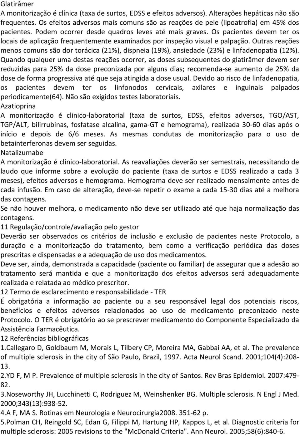 Os pacientes devem ter os locais de aplicação frequentemente examinados por inspeção visual e palpação.