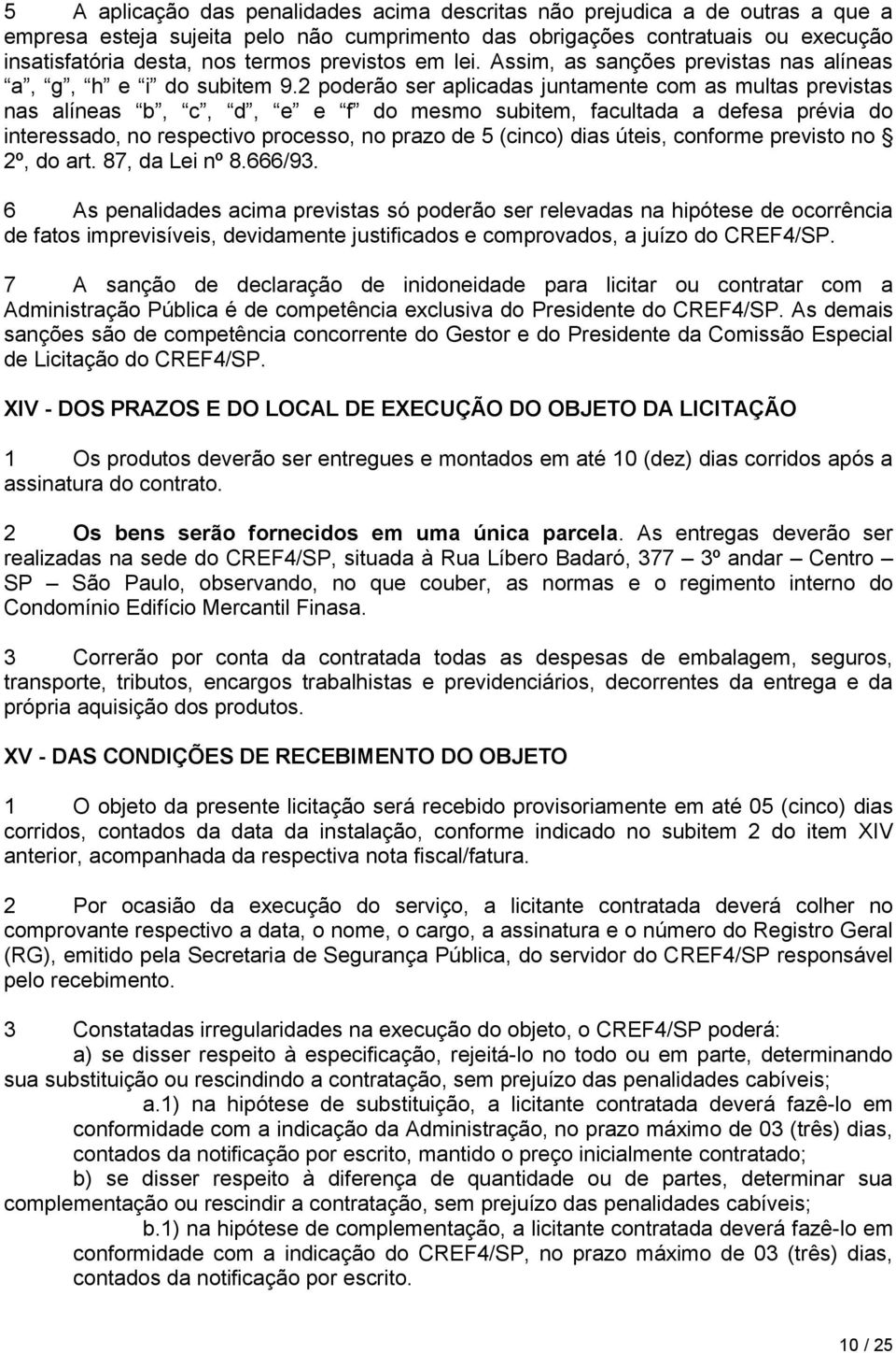 2 poderão ser aplicadas juntamente com as multas previstas nas alíneas b, c, d, e e f do mesmo subitem, facultada a defesa prévia do interessado, no respectivo processo, no prazo de 5 (cinco) dias