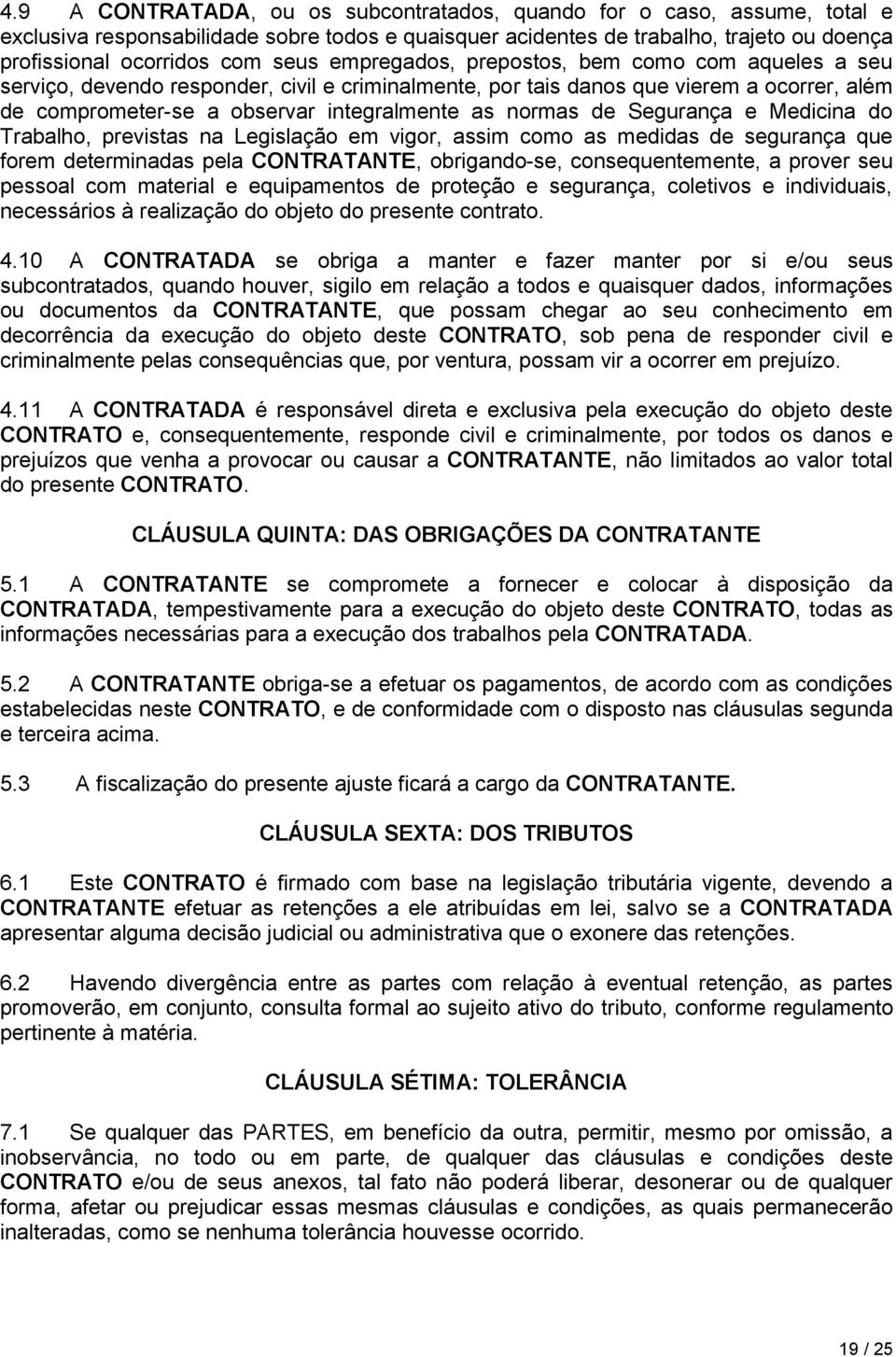 Segurança e Medicina do Trabalho, previstas na Legislação em vigor, assim como as medidas de segurança que forem determinadas pela CONTRATANTE, obrigando-se, consequentemente, a prover seu pessoal