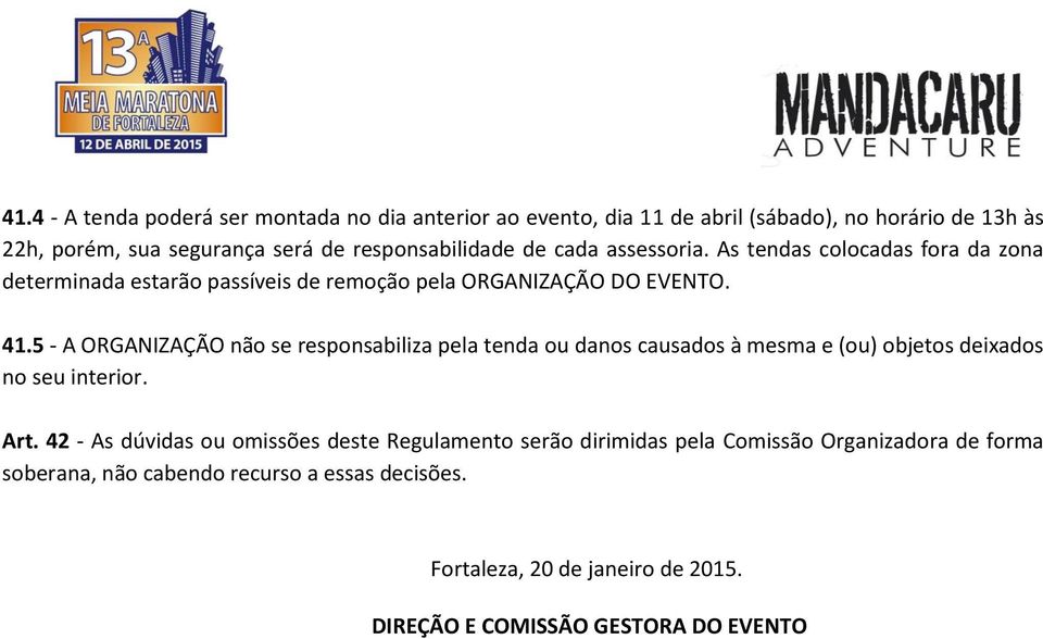 5 - A ORGANIZAÇÃO não se responsabiliza pela tenda ou danos causados à mesma e (ou) objetos deixados no seu interior. Art.