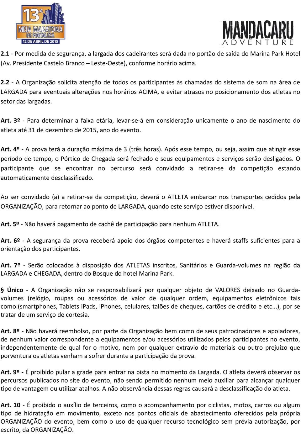 atletas no setor das largadas. Art. 3º - Para determinar a faixa etária, levar-se-á em consideração unicamente o ano de nascimento do atleta até 31 de dezembro de 2015, ano do evento. Art. 4º - A prova terá a duração máxima de 3 (três horas).