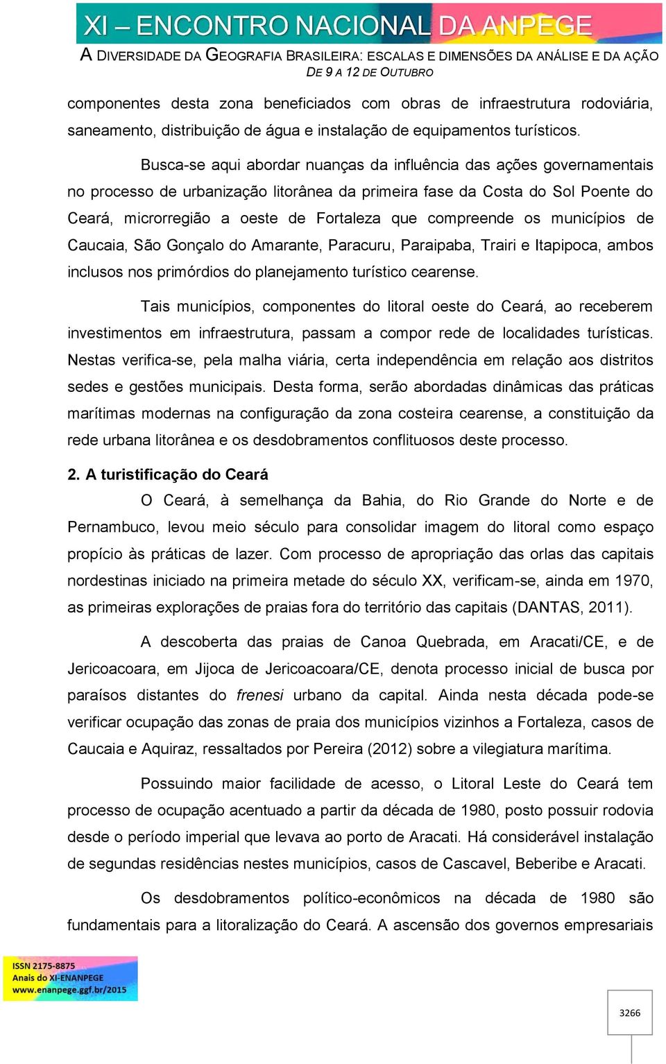 compreende os municípios de Caucaia, São Gonçalo do Amarante, Paracuru, Paraipaba, Trairi e Itapipoca, ambos inclusos nos primórdios do planejamento turístico cearense.