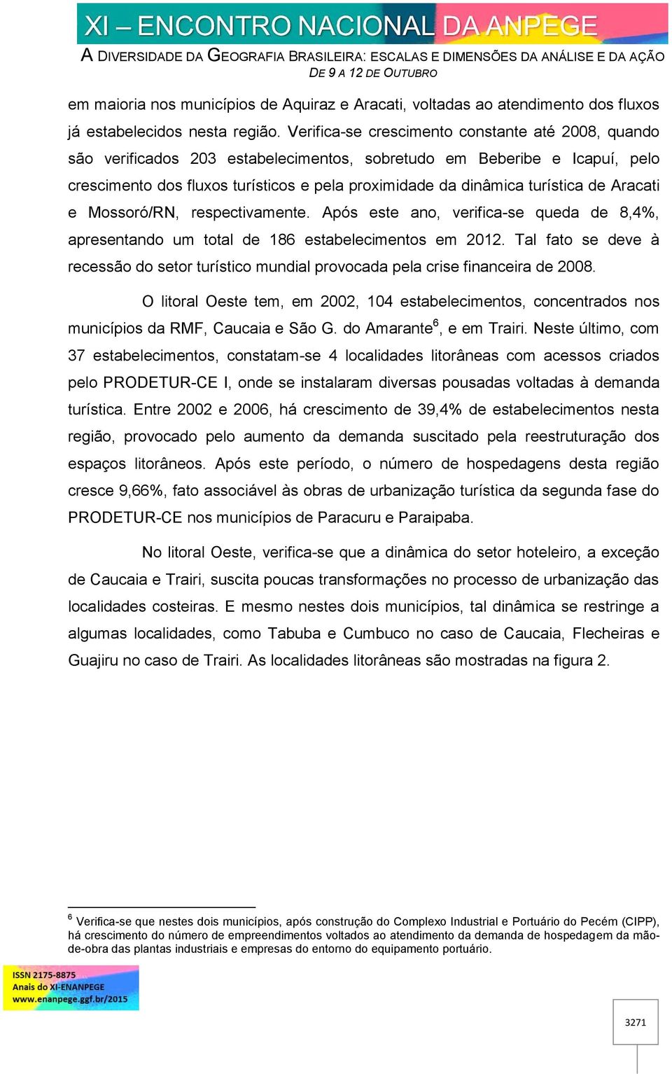 turística de Aracati e Mossoró/RN, respectivamente. Após este ano, verifica-se queda de 8,4%, apresentando um total de 186 estabelecimentos em 2012.