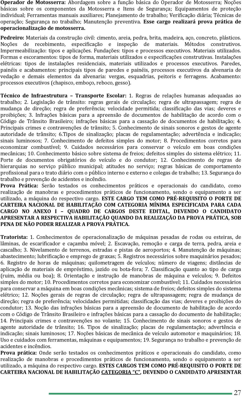 Esse cargo realizará prova prática de operacionalização de motosserra. Pedreiro: Materiais da construção civil: cimento, areia, pedra, brita, madeira, aço, concreto, plásticos.