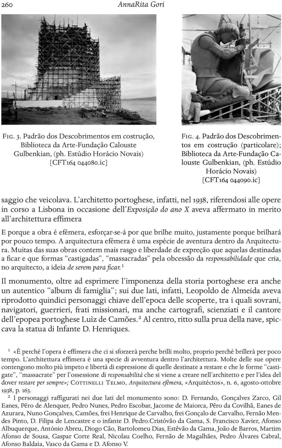 L architetto portoghese, infatti, nel 1938, riferendosi alle opere in corso a Lisbona in occasione dell Exposição do ano X aveva affermato in merito all architettura effimera E porque a obra é