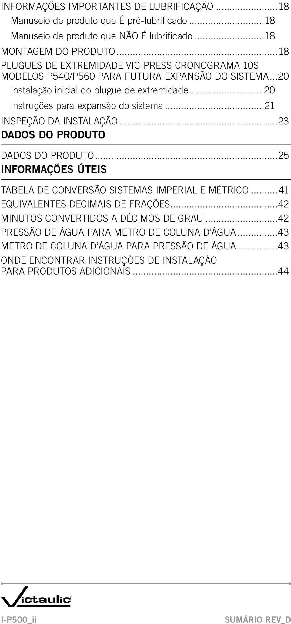 ..21 INSPEÇÃO DA INSTALAÇÃO...23 DADOS DO PRODUTO DADOS DO PRODUTO...25 INFORMAÇÕES ÚTEIS TABELA DE CONVERSÃO SISTEMAS IMPERIAL E MÉTRICO...41 EQUIVALENTES DECIMAIS DE FRAÇÕES.