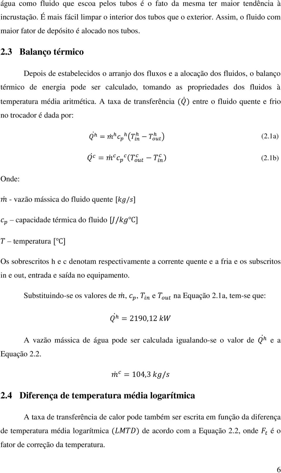 3 Balanço térmico Depois de estabelecidos o arranjo dos fluxos e a alocação dos fluidos, o balanço térmico de energia pode ser calculado, tomando as propriedades dos fluidos à temperatura média