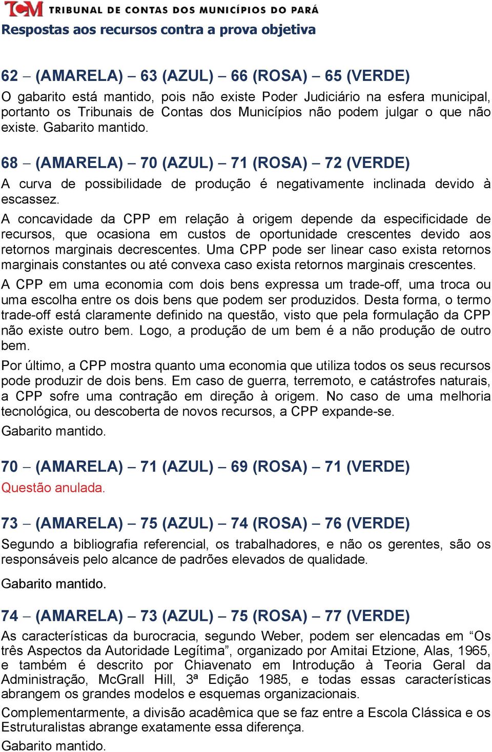 A concavidade da CPP em relação à origem depende da especificidade de recursos, que ocasiona em custos de oportunidade crescentes devido aos retornos marginais decrescentes.