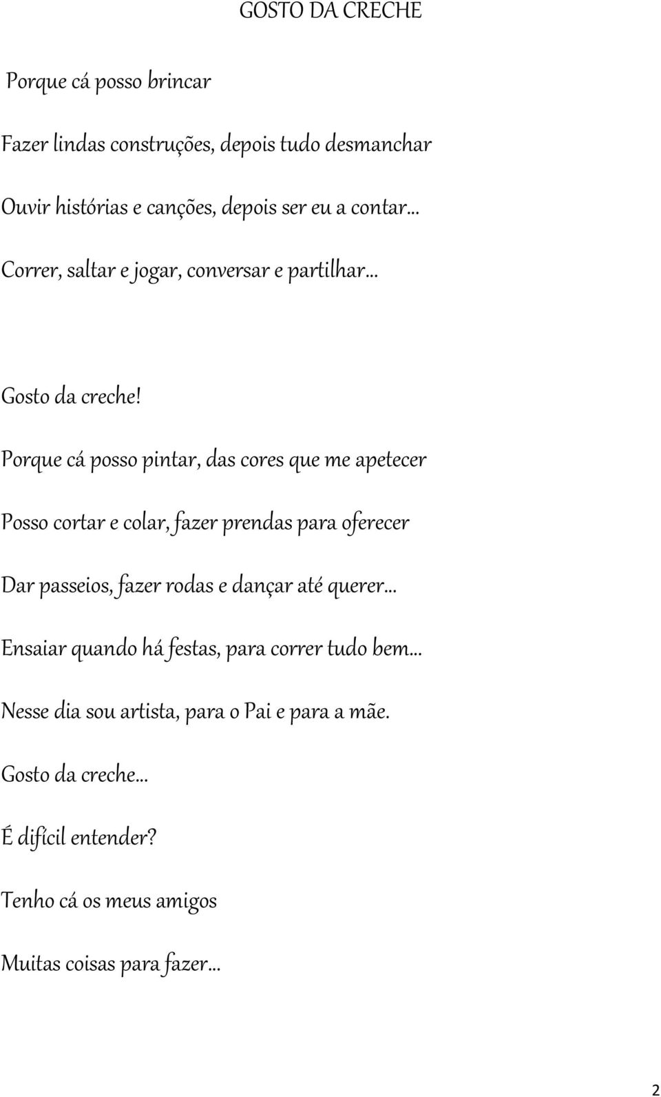 Porque cá posso pintar, das cores que me apetecer Posso cortar e colar, fazer prendas para oferecer Dar passeios, fazer rodas e