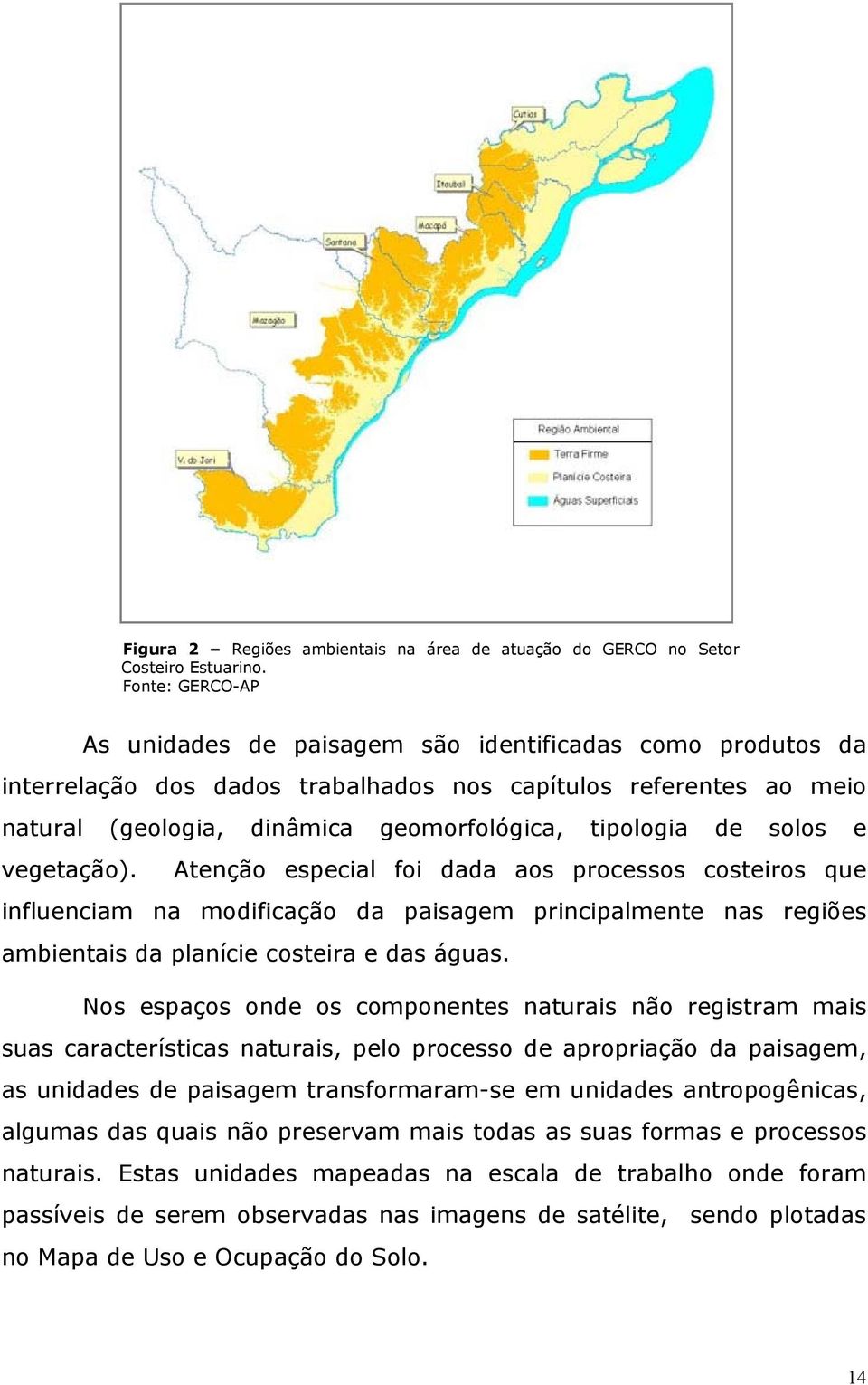 solos e vegetação). Atenção especial foi dada aos processos costeiros que influenciam na modificação da paisagem principalmente nas regiões ambientais da planície costeira e das águas.