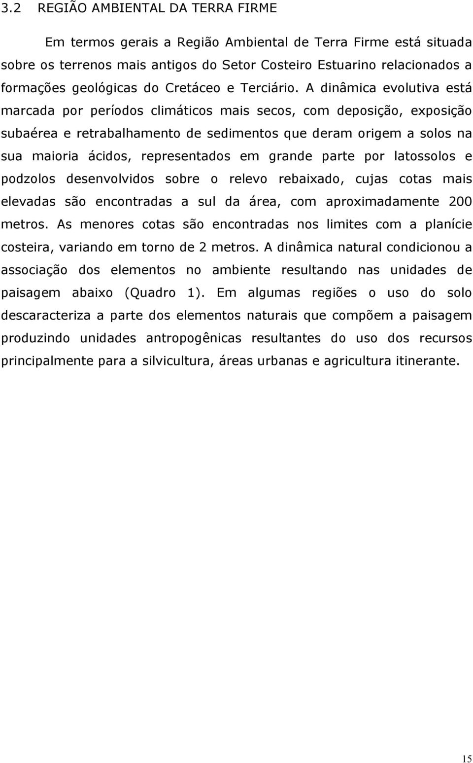 A dinâmica evolutiva está marcada por períodos climáticos mais secos, com deposição, exposição subaérea e retrabalhamento de sedimentos que deram origem a solos na sua maioria ácidos, representados