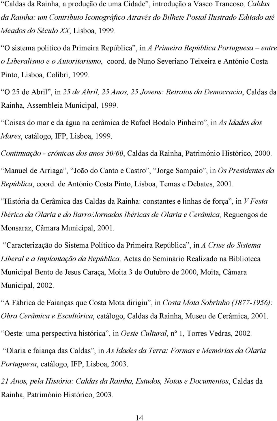 O 25 de Abril, in 25 de Abril, 25 Anos, 25 Jovens: Retratos da Democracia, Caldas da Rainha, Assembleia Municipal, 1999.
