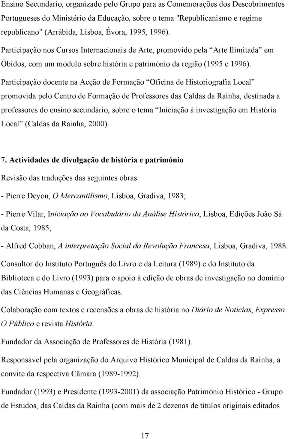 Participação docente na Acção de Formação Oficina de Historiografia Local promovida pelo Centro de Formação de Professores das Caldas da Rainha, destinada a professores do ensino secundário, sobre o