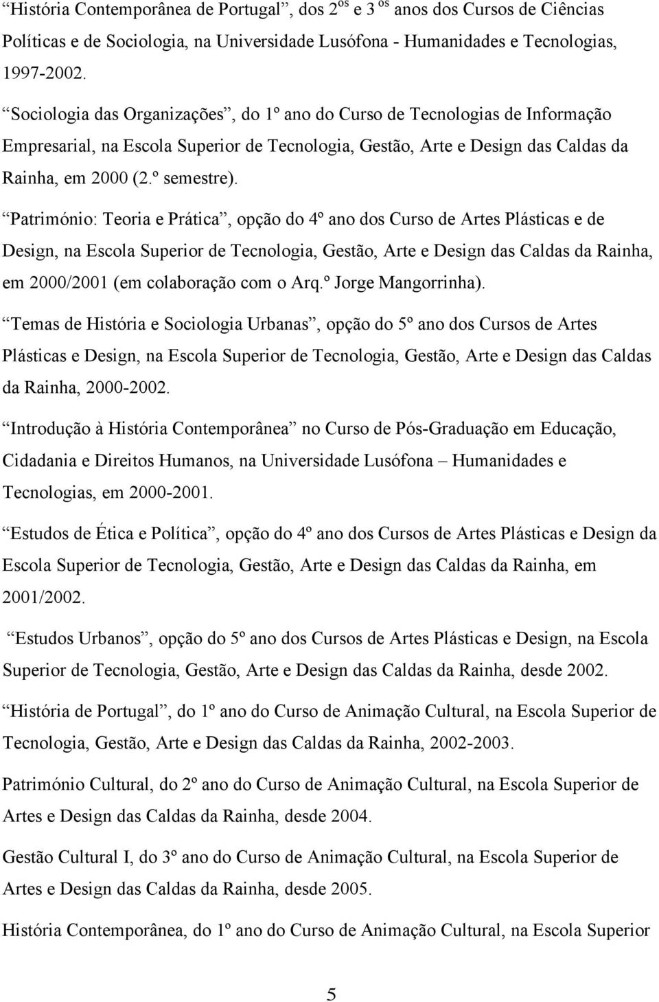 Património: Teoria e Prática, opção do 4º ano dos Curso de Artes Plásticas e de Design, na Escola Superior de Tecnologia, Gestão, Arte e Design das Caldas da Rainha, em 2000/2001 (em colaboração com