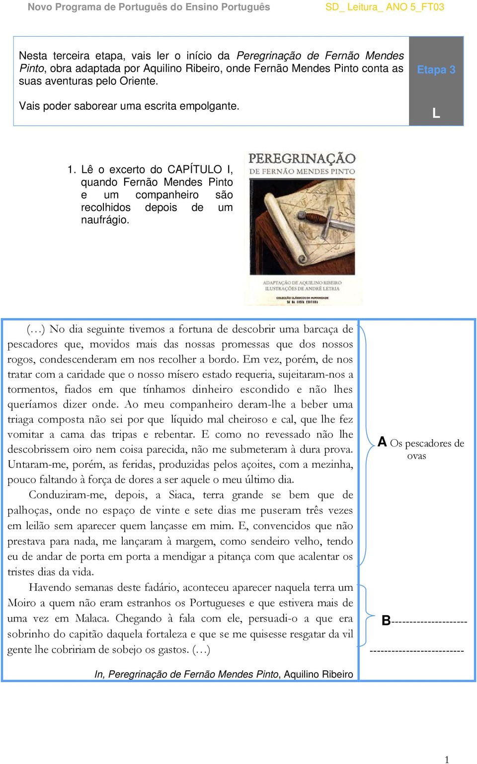 ( ) No dia seguinte tivemos a fortuna de descobrir uma barcaça de pescadores que, movidos mais das nossas promessas que dos nossos rogos, condescenderam em nos recolher a bordo.