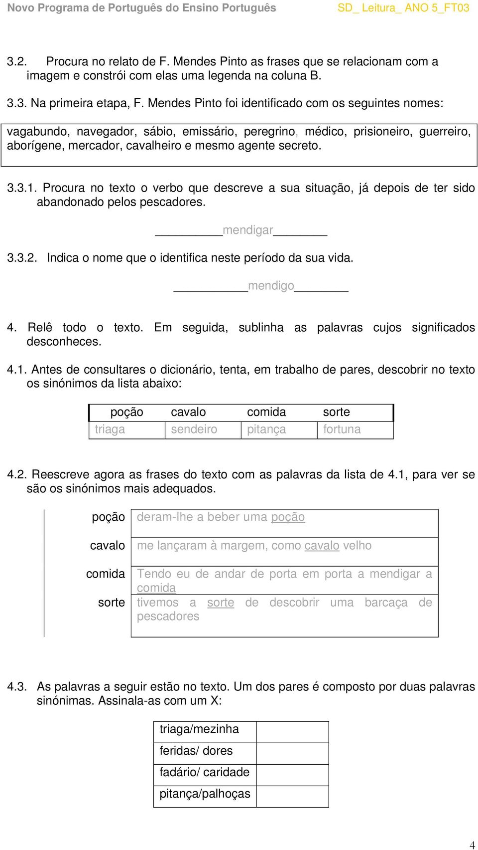 Procura no texto o verbo que descreve a sua situação, já depois de ter sido abandonado pelos pescadores. mendigar 3.3.2. Indica o nome que o identifica neste período da sua vida. mendigo 4.