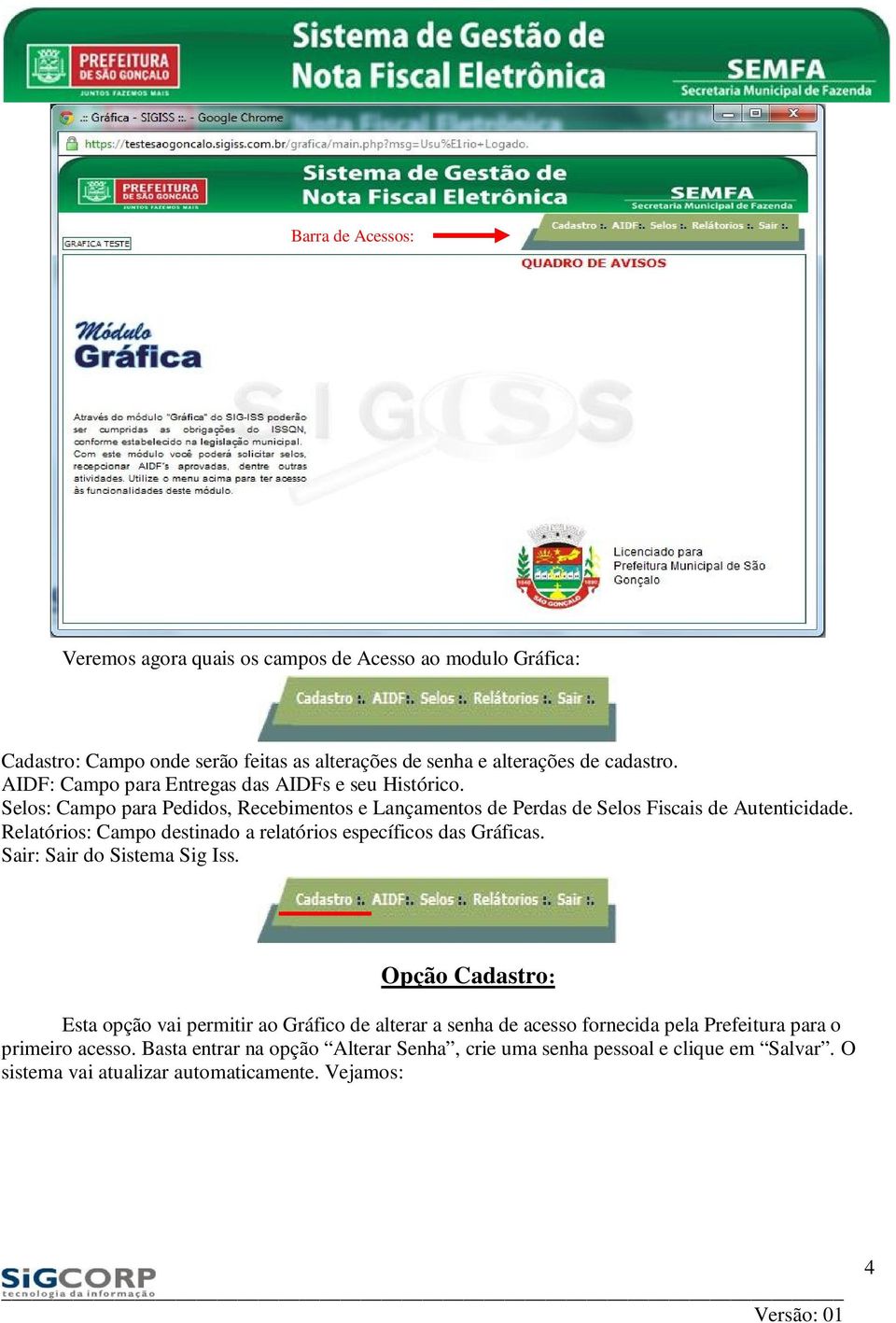 Relatórios: Campo destinado a relatórios específicos das Gráficas. Sair: Sair do Sistema Sig Iss.