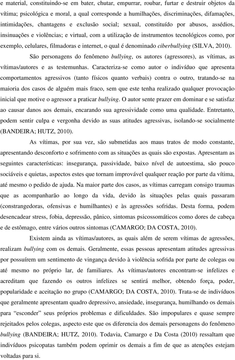 internet, o qual é denominado ciberbullying (SILVA, 2010). São personagens do fenômeno bullying, os autores (agressores), as vítimas, as vítimas/autores e as testemunhas.