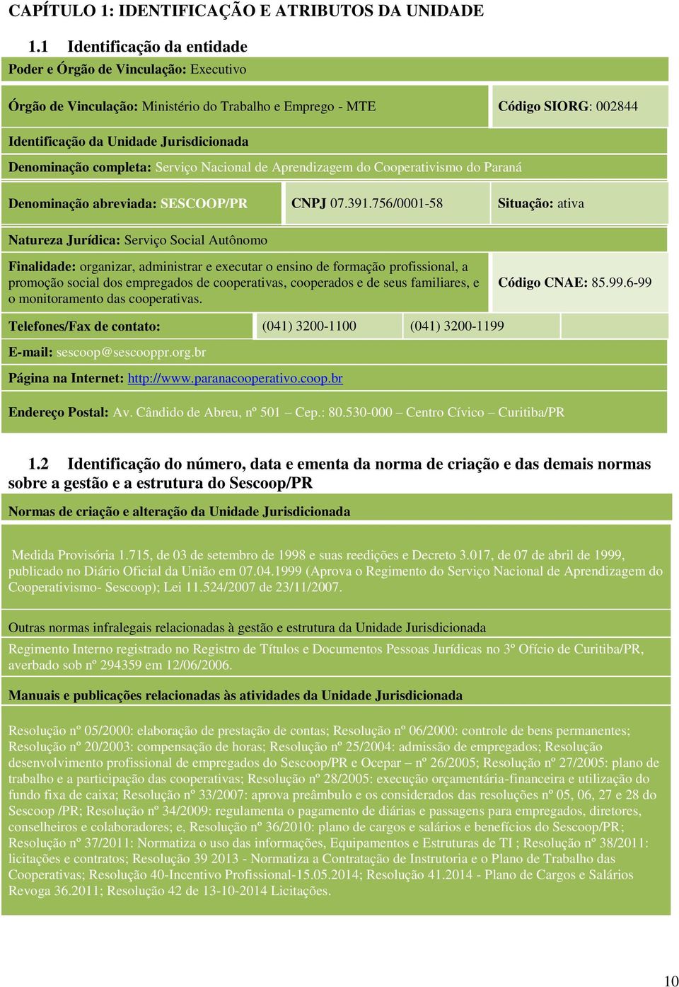 completa: Serviço Nacional de Aprendizagem do Cooperativismo do Paraná Denominação abreviada: SESCOOP/PR CNPJ 07.391.