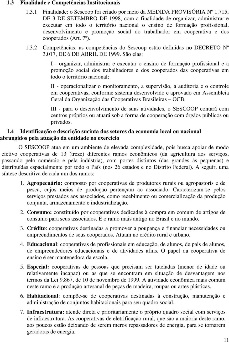 em cooperativa e dos cooperados (Art. 7º). 1.3.2 Competências: as competências do Sescoop estão definidas no DECRETO Nº 3.017, DE 6 DE ABRIL DE 1999.