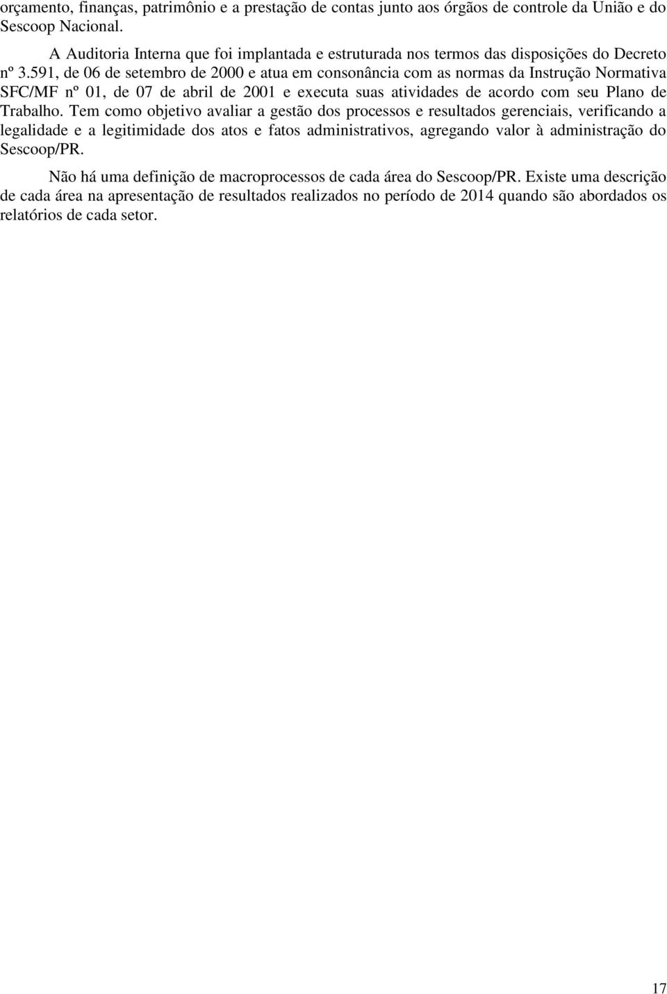 591, de 06 de setembro de 2000 e atua em consonância com as normas da Instrução Normativa SFC/MF nº 01, de 07 de abril de 2001 e executa suas atividades de acordo com seu Plano de Trabalho.