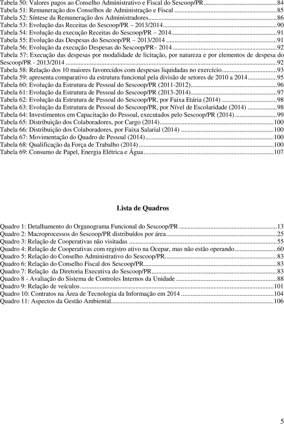 .. 91 Tabela 55: Evolução das Despesas do Sescoop/PR 2013/2014... 91 Tabela 56: Evolução da execução Despesas do Sescoop/PR 2014.